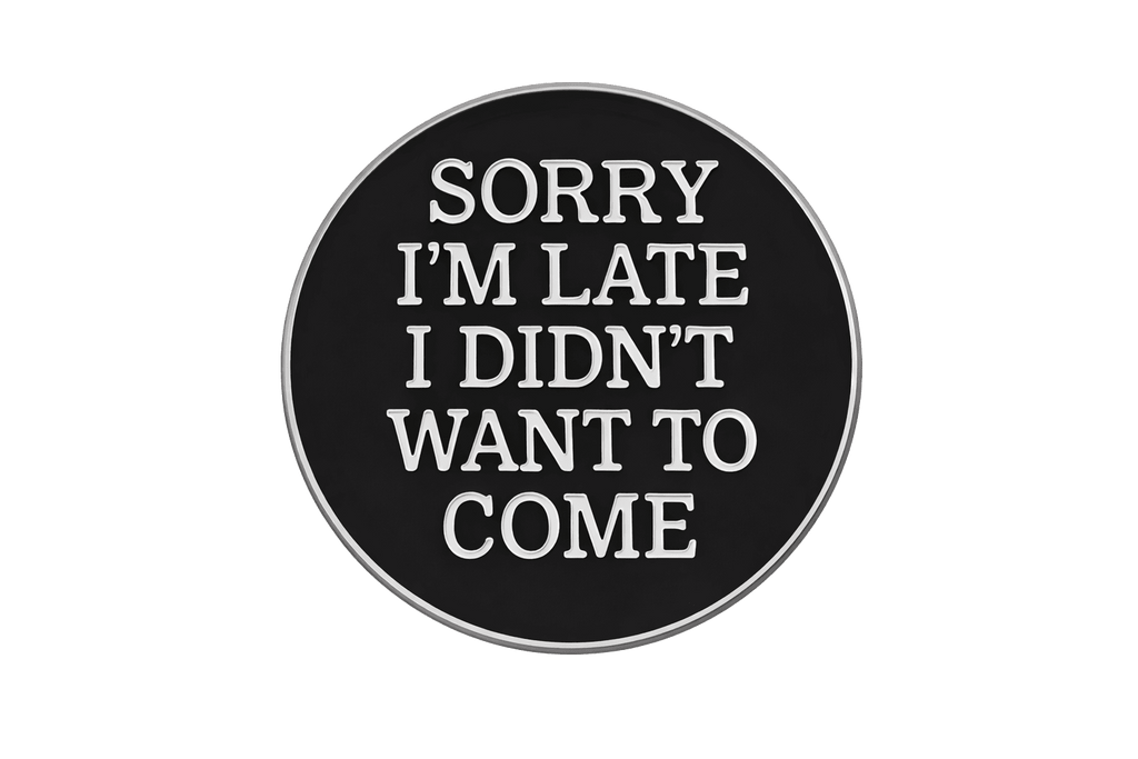 Sorry I’m Late I Didn’t Want To Come Metal Phone Sticker With 3M Sticky Backing - StickyPins