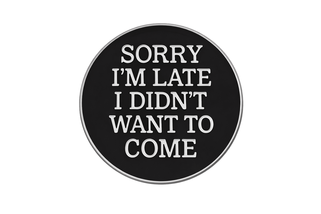 Sorry I’m Late I Didn’t Want To Come Metal Phone Sticker With 3M Sticky Backing - StickyPins