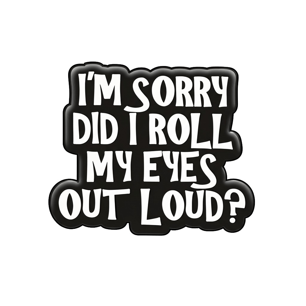 Sorry Did I Roll My Eyes Out Loud Metal Phone Sticker with 3M Sticky Backing - StickyPins