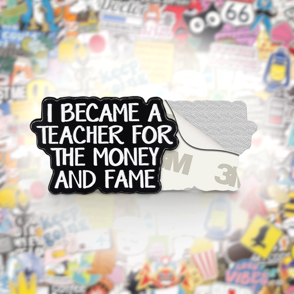 I Became A Teacher For The Money and Fame Metal Phone Sticker With 3M Sticky Backing - StickyPins