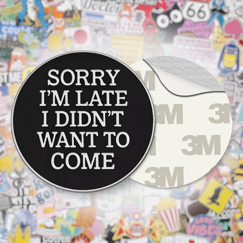 Sorry I’m Late I Didn’t Want To Come Metal Phone Sticker With 3M Sticky Backing - StickyPins
