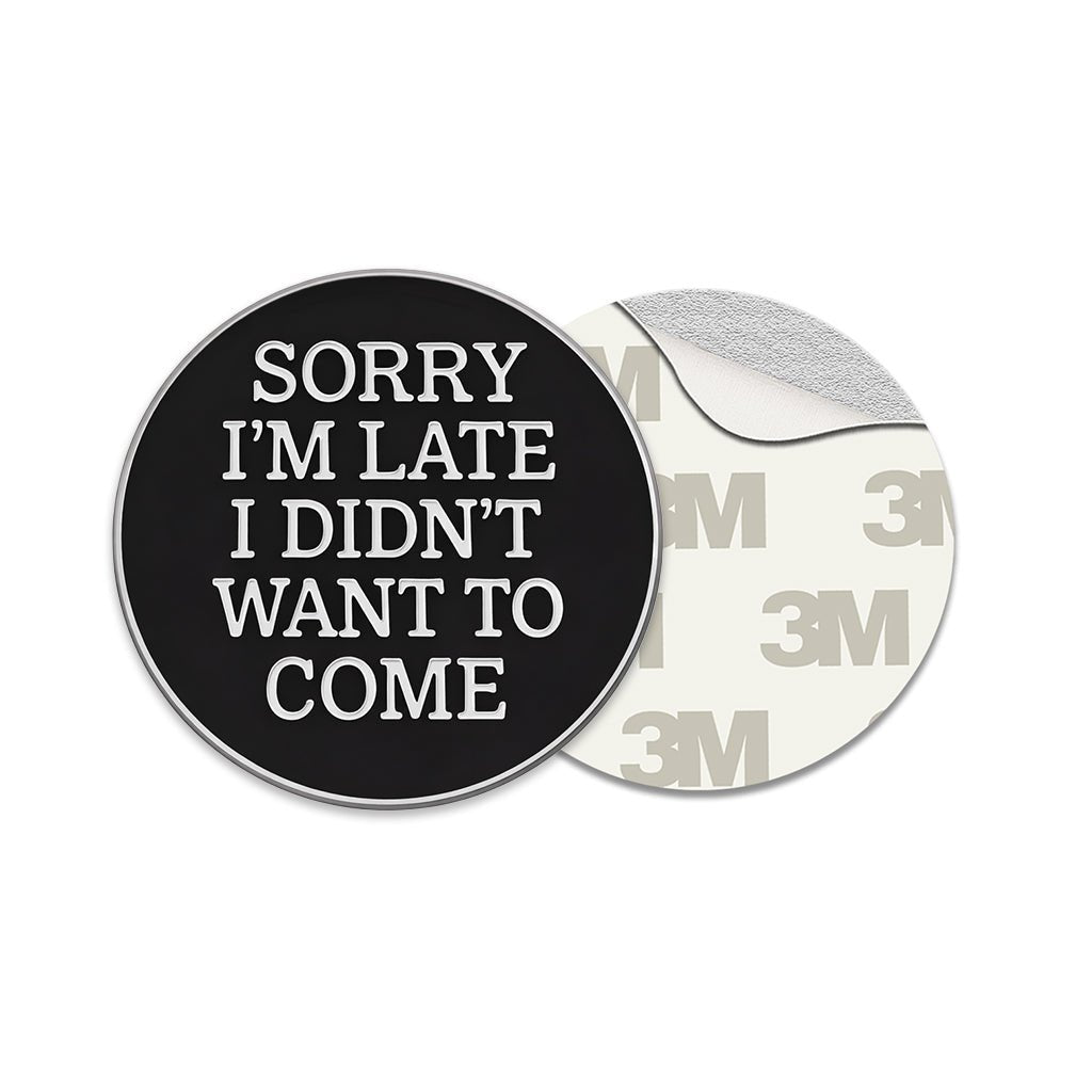 Sorry I’m Late I Didn’t Want To Come Metal Phone Sticker With 3M Sticky Backing - StickyPins