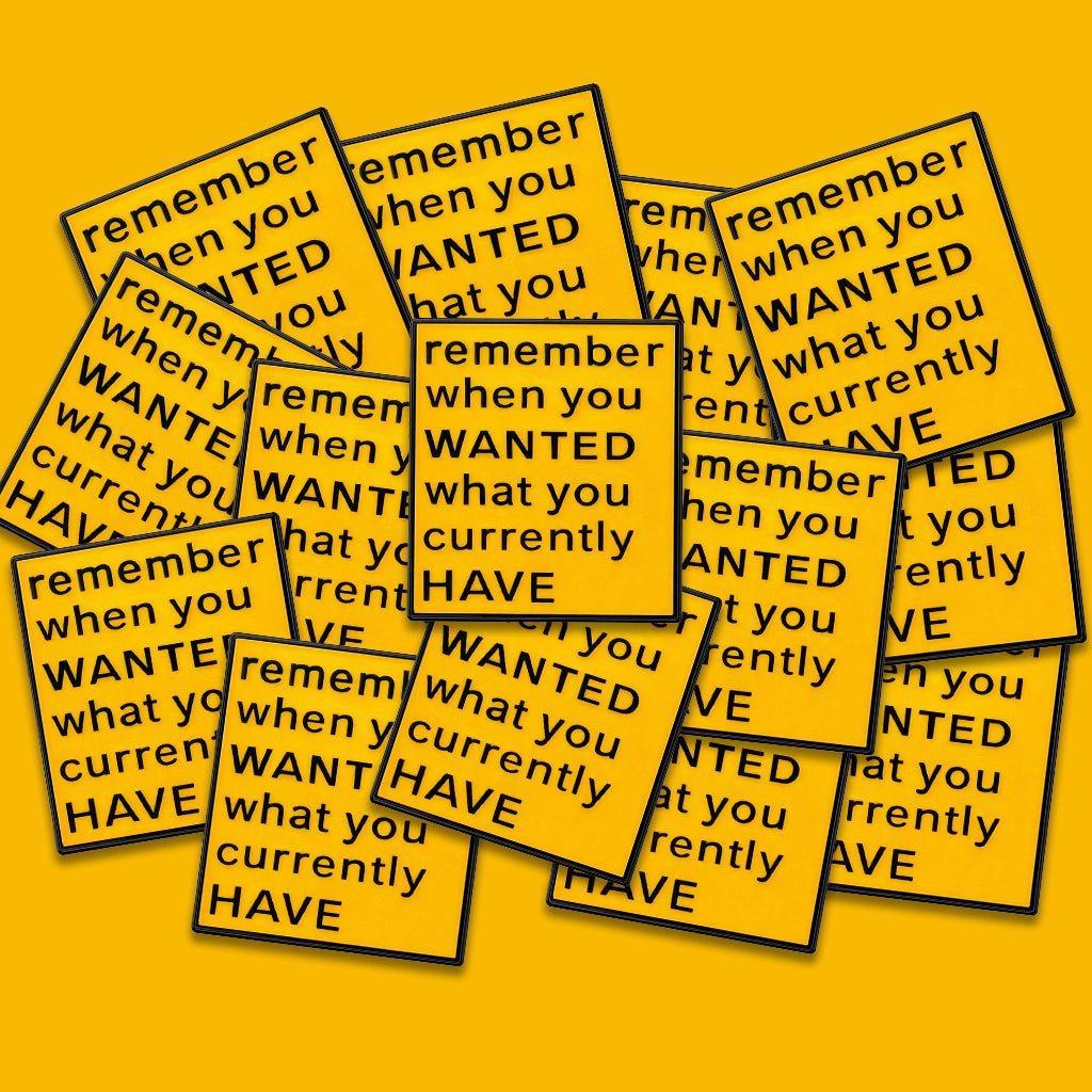 Remember When You Wanted What You Currently Have Metal Phone Sticker With 3M Sticky Backing - StickyPins