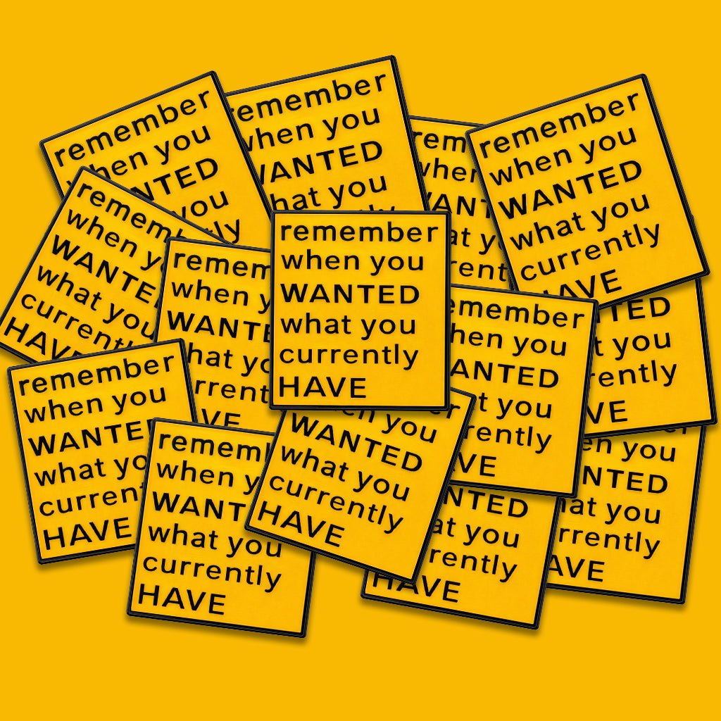 Remember When You Wanted What You Currently Have Metal Phone Sticker With 3M Sticky Backing - StickyPins