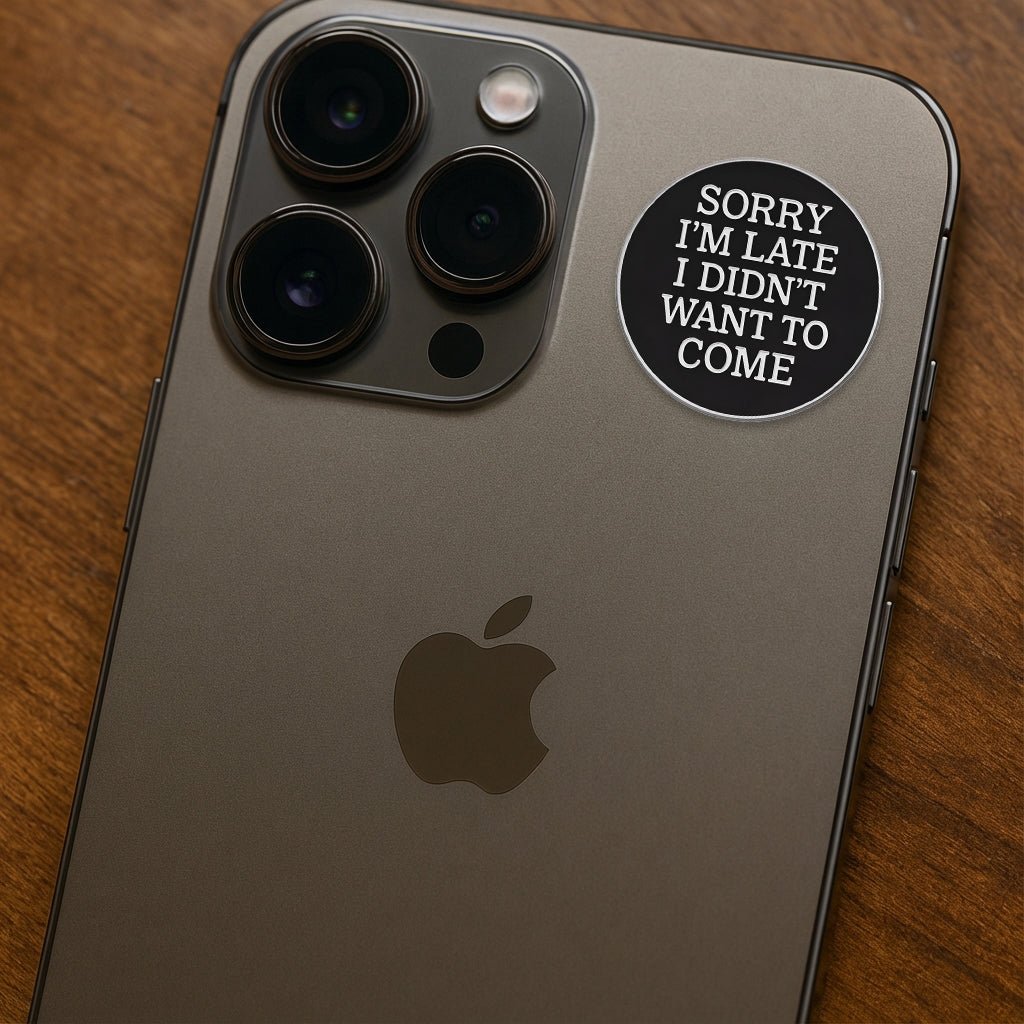 Sorry I’m Late I Didn’t Want To Come Metal Phone Sticker With 3M Sticky Backing - StickyPins