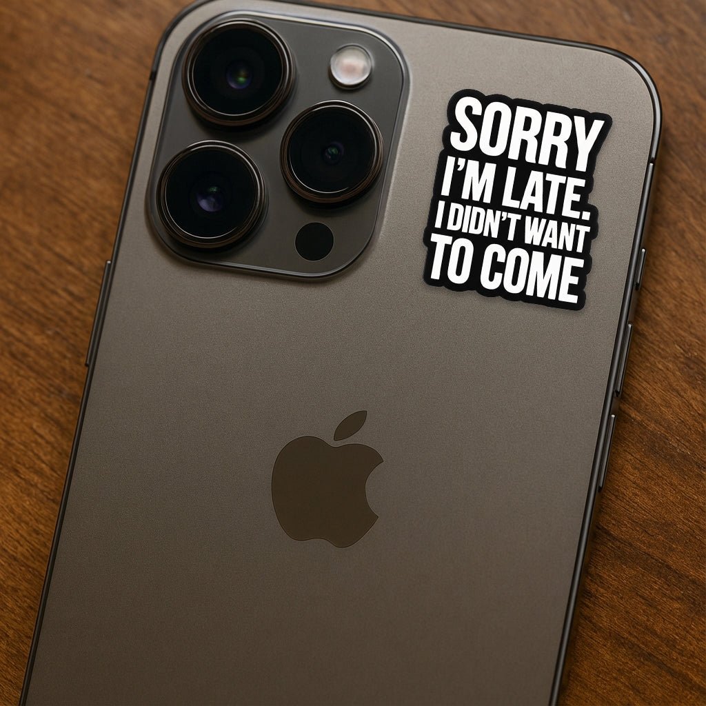 Sorry I'm Late I Didn't Want To Come Writing Metal Phone Sticker with 3M Sticky Backing - StickyPins
