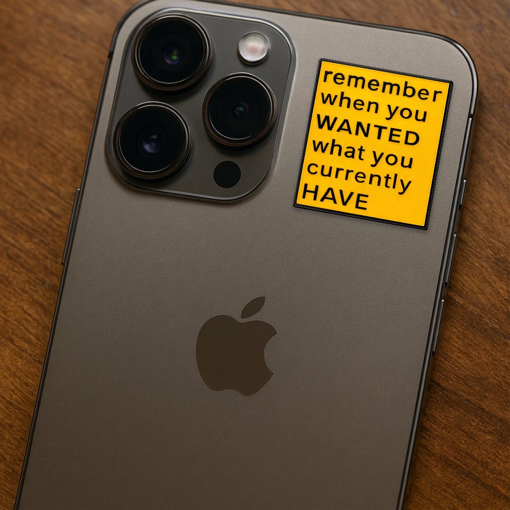 Remember When You Wanted What You Currently Have Metal Phone Sticker With 3M Sticky Backing - StickyPins