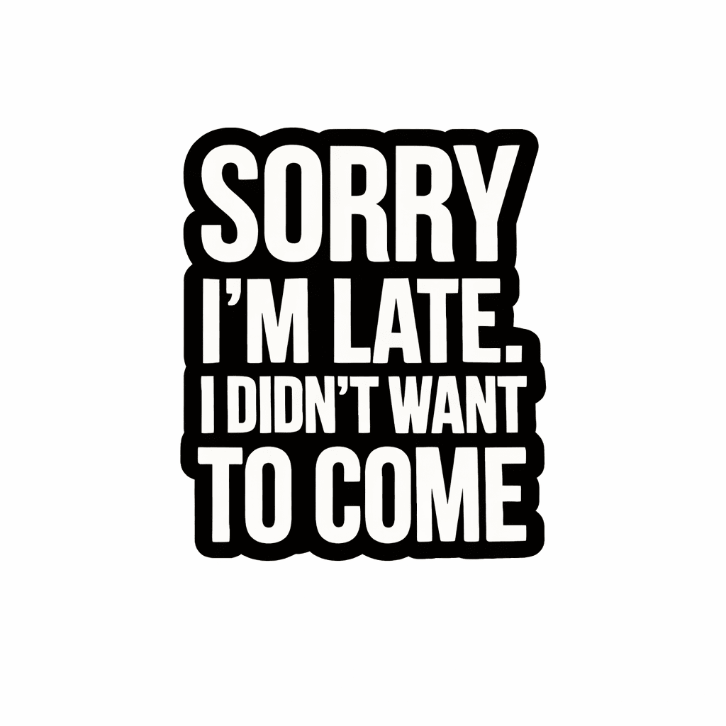Sorry I'm Late I Didn't Want To Come Writing Metal Phone Sticker with 3M Sticky Backing - StickyPins