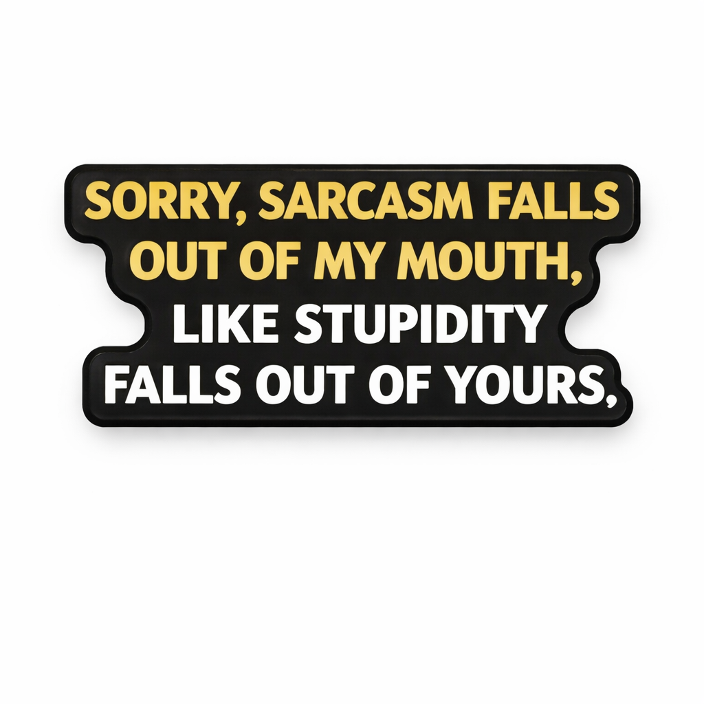 Sorry, Sarcasm Falls Out Of My Mouth Like Stupidity Falls Out Of Yours Metal Phone Sticker With 3M Sticky Backing